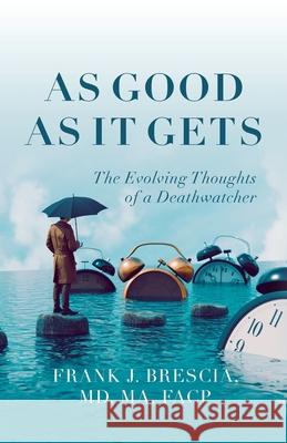 As Good As It Gets: The Evolving Thoughts of a Deathwatcher Frank J Brescia 9798822941731