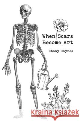 When Scars Become Art Ebony Haynes 9798822944794