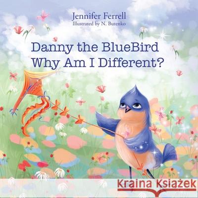 Danny The Bluebird: Why Am I Different? Jennifer Ferrell, N Butenko 9798822951785 Palmetto Publishing