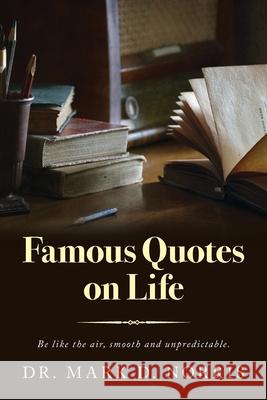 Famous Quotes on Life Dr Mark D Norris 9798822953345