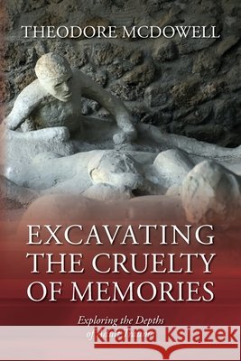 Excavating the Cruelty of Memories: Exploring the Depths of Adult Trauma Theodore McDowell 9798822953703