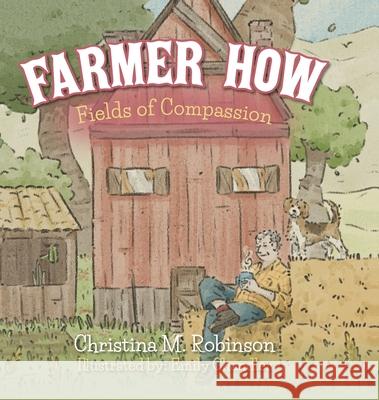 Farmer How: Fields of Compassion Christina M Robinson, Emily Chandler 9798822956261