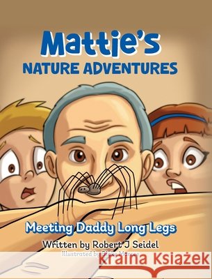 Mattie's Nature Adventures: Meeting Daddy Long Legs Seidel, Robert J. 9798822964440