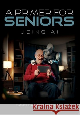 A Primer For Seniors: Using AI Kolenbrander, Harold M. 9798822987593 Palmetto Publishing