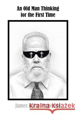 An Old Man Thinking for the First Time James Kalm Fitzgerald 9798823017541