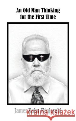 An Old Man Thinking for the First Time James Kalm Fitzgerald 9798823017558