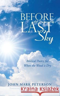 Before the Last Sky: Biblical Poetry for When the Wood is Dry John Mark Peterson, Fr Glenn Sudano Cfr 9798823024044