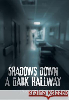 Shadows Down a Dark Hallway Jeff Allen 9798823024051