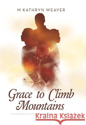Grace to Climb Mountains: A Childhood of Deception and Emotional Abuse M Kathryn Weaver 9798823026369