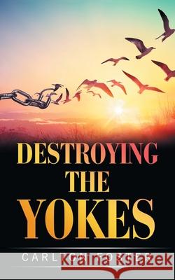 Destroying the Yokes Carlton Foster 9798823030106