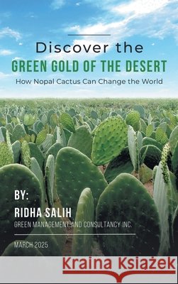 Discover the Green Gold of the Desert: How Nopal Cactus Can Change the World Salih, Ridha 9798823056359