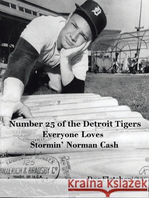 Number 25 of the Detroit Tigers: Everyone Loves Stormin' Norman Cash Fletcher, Doc 9798823056847 Authorhouse
