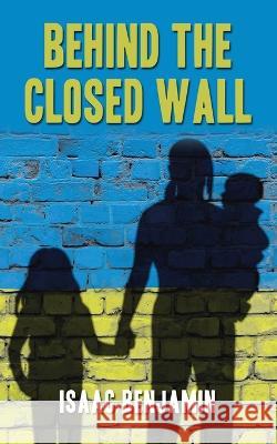 Behind the Closed Wall Isaac Benjamin   9798823081382