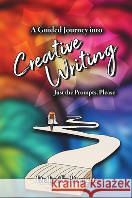 A Guided Journey through Creative Writing: Just the Prompts, Please Paquette, Jenifer 9798823210584