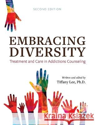Embracing Diversity: Treatment and Care in Addictions Counseling Lee, Tiffany 9798823302487 Cognella Academic Publishing