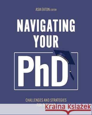 Navigating Your Ph.D. – Challenges and Strategies for Thriving Asia Eaton 9798823306720