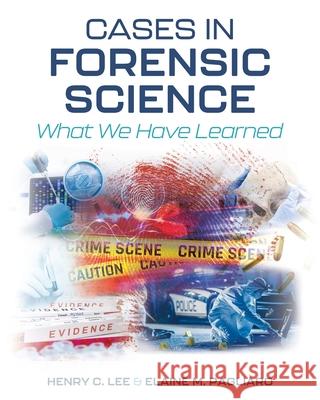 Cases in Forensic Science: What We Have Learned Elaine Pagliaro, Henry Lee 9798823309073 Cognella Academic Publishing