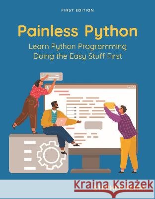 Painless Python: Learn Python Programming Doing the Easy Stuff First Stephen Perry   9798823312356