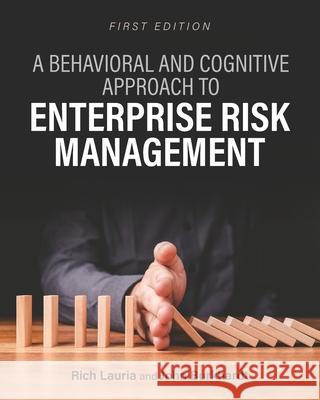 A Behavioral and Cognitive Approach to Enterprise Risk Management John Burkhardt, Rich Lauria 9798823319775 Cognella Academic Publishing