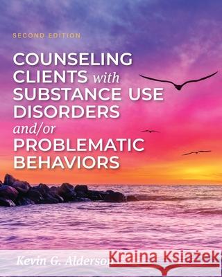 Counseling Clients with Substance Use Disorders and/or Problematic Behaviors Kevin Alderson 9798823344197 John Wiley and Sons (JL)