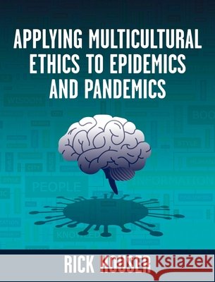 Applying Multicultural Ethics to Epidemics and Pandemics Rick Houser 9798823351812