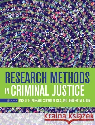 Research Methods in Criminal Justice Jennifer Allen, Jack D Fitzgerald, Steven M Cox 9798823356640