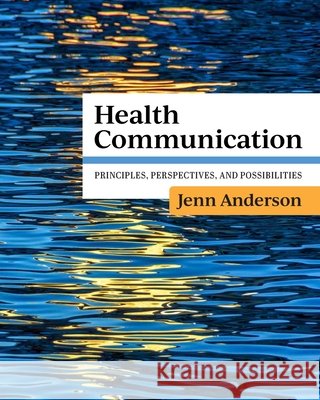 Health Communication – Principles, Perspectives, and Possibilities Jenn Anderson 9798823357500
