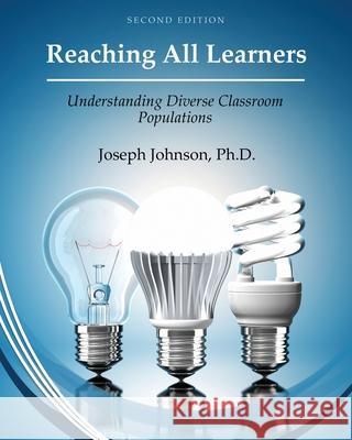 Reaching All Learners – Understanding Diverse Classroom Populations Joseph Johnson 9798823364294