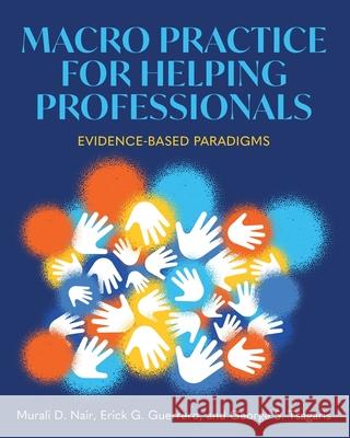 Macro Practice for Helping Professionals – Evidence–Based Paradigms Erick Guerrero, George Tsagaris, Murali Nair 9798823367462 John Wiley and Sons (JL)