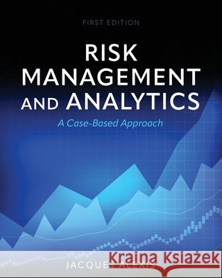 Risk Management and Analytics – A Case–Based Approach Jacques Alexis 9798823374590