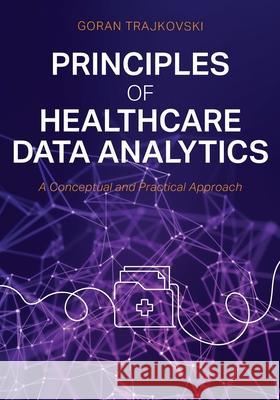 Principles of Healthcare Data Analytics – A Conceptual and Practical Approach Goran Trajkovski 9798823377430