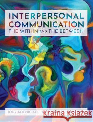 Interpersonal Communication: The Within and The Between Jody Koenig Kellas, Valerie Manusov 9798823379557