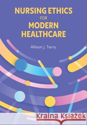 Nursing Ethics for Modern Healthcare Terry, Allison J. 9798823379946