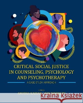 Critical Social Justice in Counseling, Psychology, and Psychotherapy: A Case Study Approach Kassan, Anusha, Moodley, Roy 9798823396875 Cognella Academic Publishing
