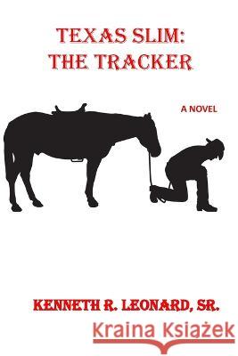 Texas Slim: The Tracker Kenneth R Leonard, Sr 9798823889643