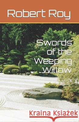 Swords of the Weeping Willow Robert Roy   9798824065640 Independently Published