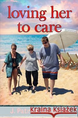 loving her to care J Patrick Gasparini 9798824105155 Independently Published