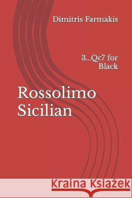 Rossolimo Sicilian: 3...Qc7 for Black Dimitris Farmakis   9798824258646 Independently Published