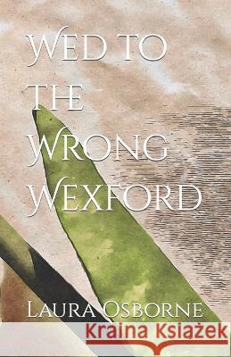 Wed to the Wrong Wexford Laura Osborne   9798824710267