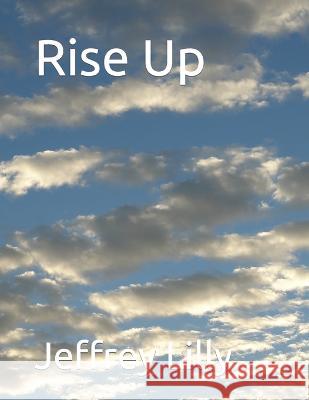Rise Up Jeffrey Lilly 9798824896657 Independently Published