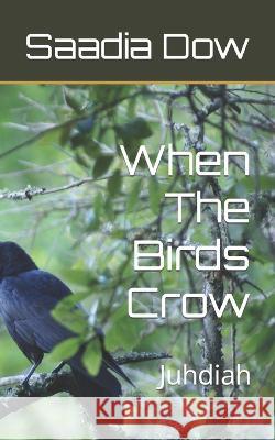 When The Birds Crow: Juhdiah Saadia Dow 9798825413013 Independently Published