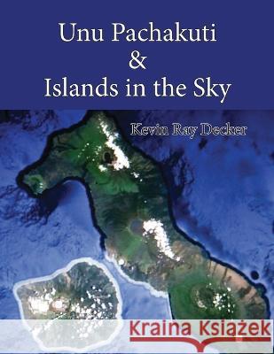 Unu Pachakuti & Islands in the Sky Kevin Ray Decker 9798825500478 Independently Published