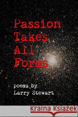 Passion Takes All Forms Larry Stewart 9798825513287