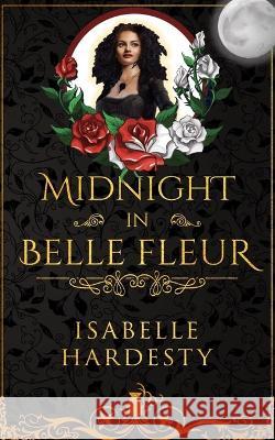 Midnight In Belle Fleur: The Witching Hour Isabelle Hardesty 9798825578040 Independently Published