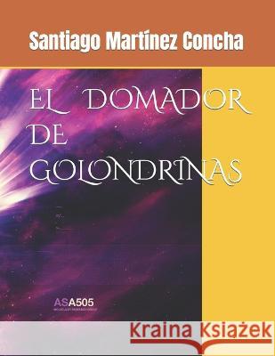 El Domador de Golondrinas Santiago Martinez Concha   9798825806235