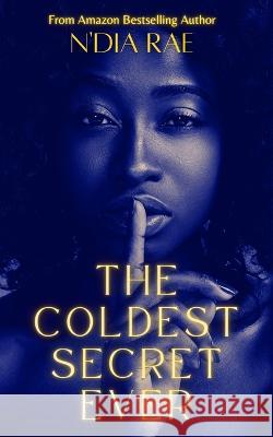 The Coldest Secret Ever: Standalone N'Dia Rae 9798826308783 Independently Published