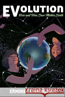 EVolution: Rose and Vera Save Mother Earth Ermine Cunningham   9798826355954