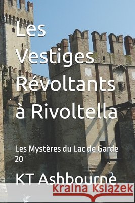 Les Vestiges Révoltants à Rivoltella: Les Mystères du Lac de Garde 20 Kt Ashbourne 9798826789810 Independently Published