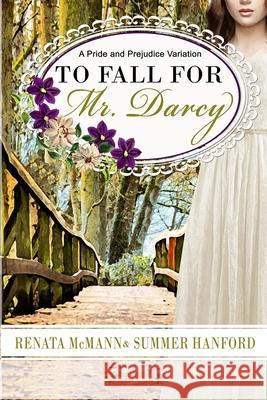 To Fall for Mr. Darcy: A Pride and Prejudice Variation Summer Hanford, Renata McMann 9798826992487 Independently Published