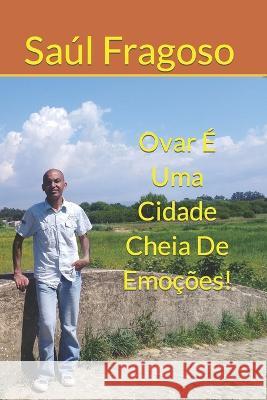 Ovar É Uma Cidade Cheia De Emoções! Saúl Fragoso 9798826995273 Independently Published